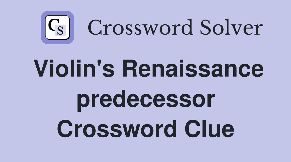 Violin's Renaissance predecessor Crossword Clue Answers Crossword